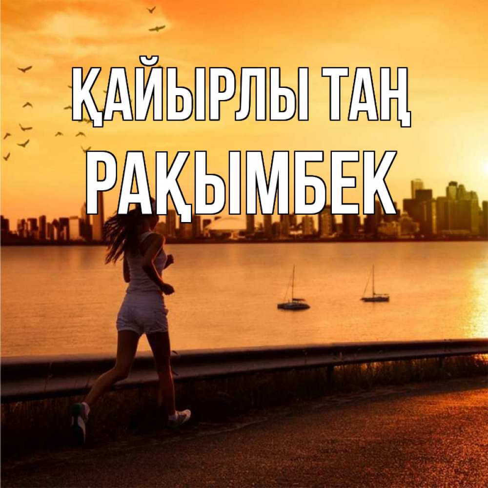 Күн сайын ашық хат с именем, Рақымбек Қайырлы таң девушка бежит Онлайн тегін жүктеп алу тілектері бар керемет карта 