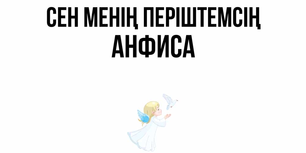 Күн сайын ашық хат с именем, Анфиса Сен менің періштемсің ангел, голубь Онлайн тегін жүктеп алу тілектері бар керемет карта 