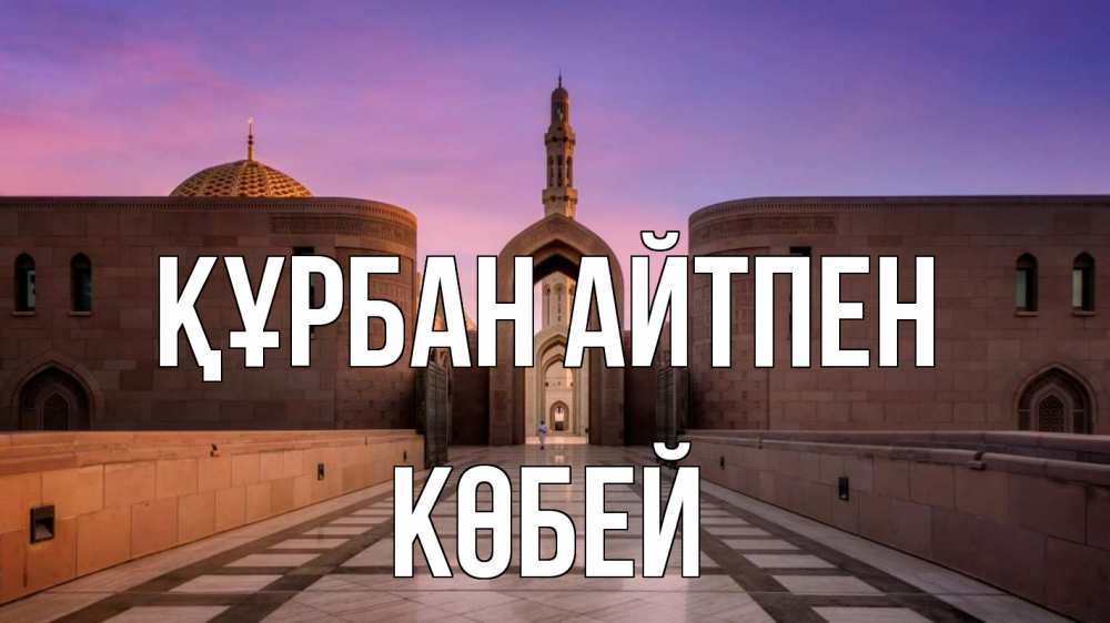 Күн сайын ашық хат с именем, Көбей Құрбан айтпен мечеть Онлайн тегін жүктеп алу тілектері бар керемет карта 