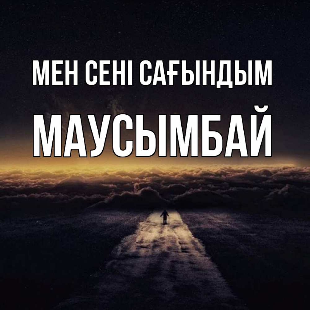 Күн сайын ашық хат с именем, МАУСЫМБАЙ Мен сені сағындым идем Онлайн тегін жүктеп алу тілектері бар керемет карта 