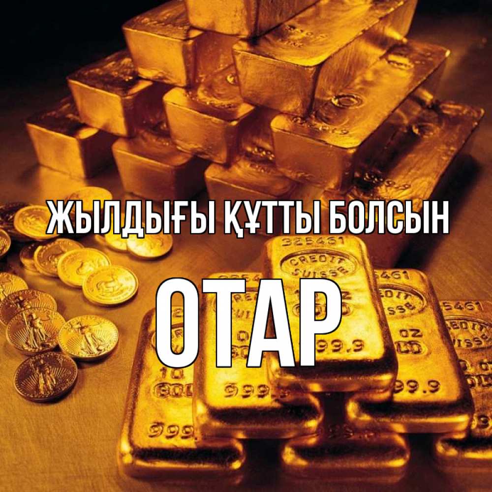 Күн сайын ашық хат с именем, ОТАР Жылдығы құтты болсын со слитками золота и золотыми монетами Онлайн тегін жүктеп алу тілектері бар керемет карта 