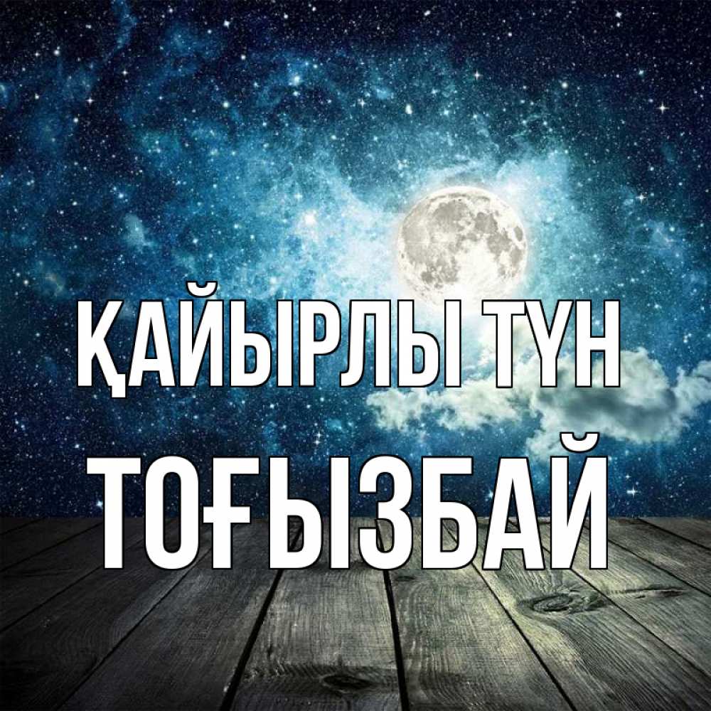 Күн сайын ашық хат с именем, ТОҒЫЗБАЙ Қайырлы түн луна Онлайн тегін жүктеп алу тілектері бар керемет карта 