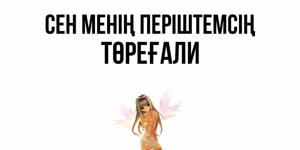 Күн сайын ашық хат с именем, Төреғали Сен менің періштемсің ангел, аниме Онлайн тегін жүктеп алу тілектері бар керемет карта 