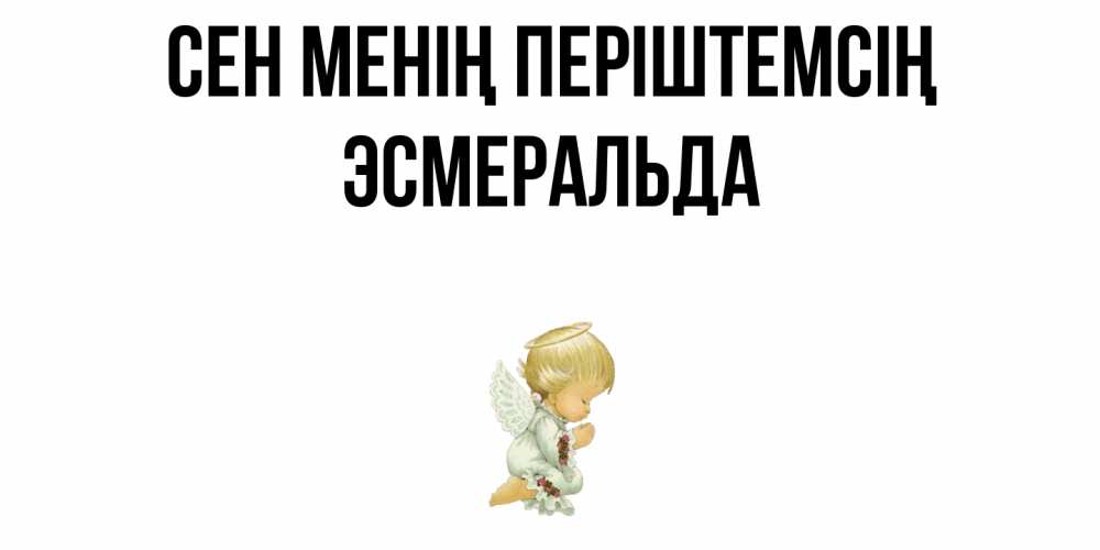 Күн сайын ашық хат с именем, Эсмеральда Сен менің періштемсің ангел Онлайн тегін жүктеп алу тілектері бар керемет карта 
