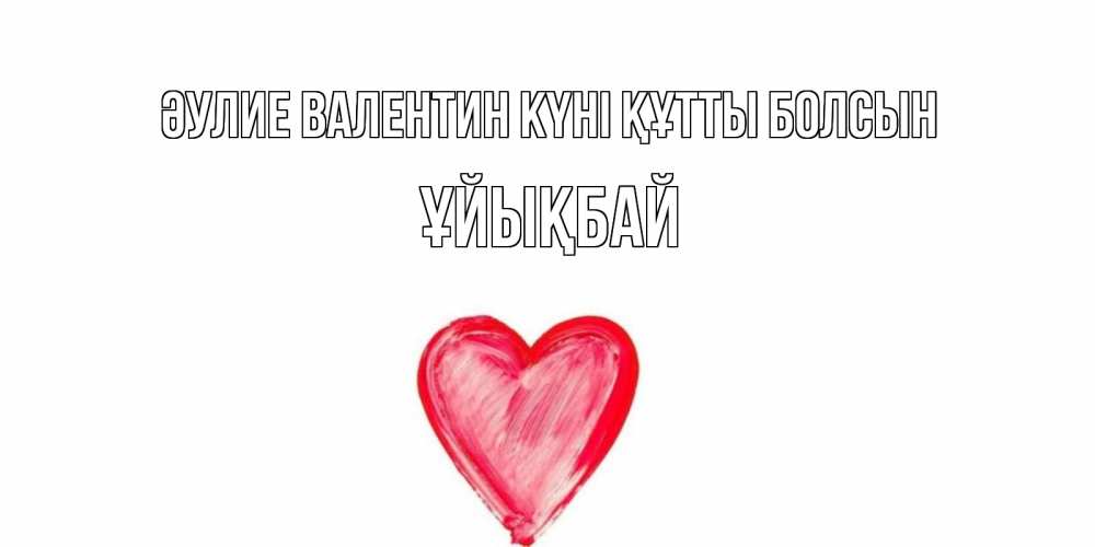 Күн сайын ашық хат с именем, ҰЙЫҚБАЙ Әулие Валентин күні құтты болсын сердце нарисованное Онлайн тегін жүктеп алу тілектері бар керемет карта 