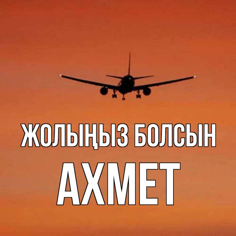 Күн сайын ашық хат с именем, Ахмет Жолыңыз болсын силуэт самолета Онлайн тегін жүктеп алу тілектері бар керемет карта 