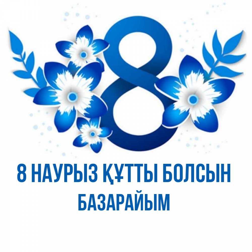 Күн сайын ашық хат с именем, БАЗАРАЙЫМ 8 наурыз құтты болсын цветы Онлайн тегін жүктеп алу тілектері бар керемет карта 