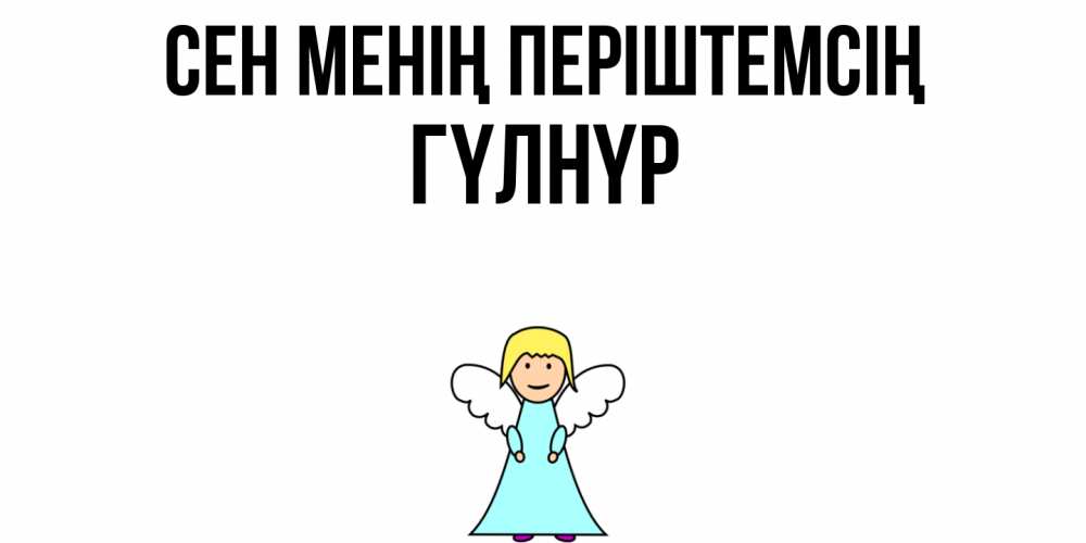 Күн сайын ашық хат с именем, ГҮЛНҮР Сен менің періштемсің ангел Онлайн тегін жүктеп алу тілектері бар керемет карта 