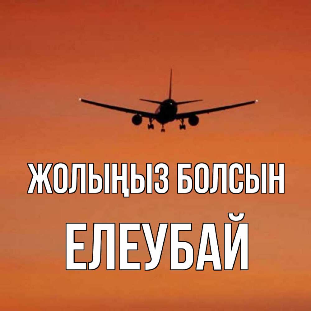 Күн сайын ашық хат с именем, Елеубай Жолыңыз болсын силуэт самолета Онлайн тегін жүктеп алу тілектері бар керемет карта 