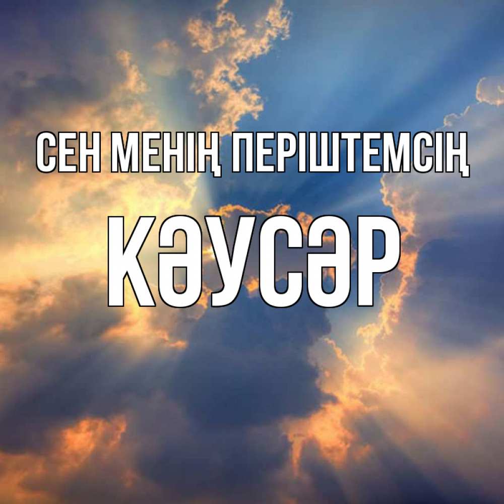 Күн сайын ашық хат с именем, КӘУСӘР Сен менің періштемсің ангельский свет сквозь облака Онлайн тегін жүктеп алу тілектері бар керемет карта 
