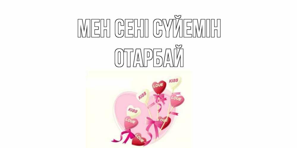 Күн сайын ашық хат с именем, ОТАРБАЙ Мен сені сүйемін сердце, леденцы Онлайн тегін жүктеп алу тілектері бар керемет карта 