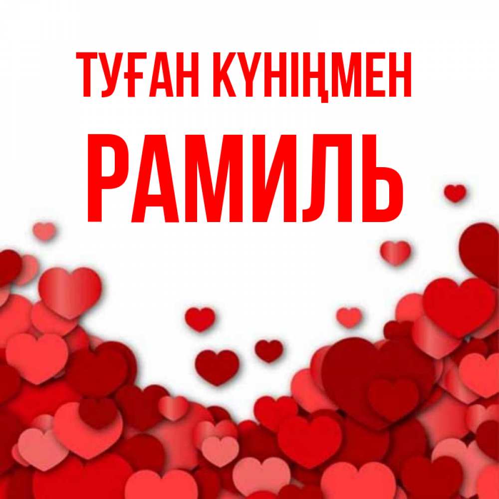 Күн сайын ашық хат с именем, Рамиль Туған күніңмен много красных сердечек о любви Онлайн тегін жүктеп алу тілектері бар керемет карта 