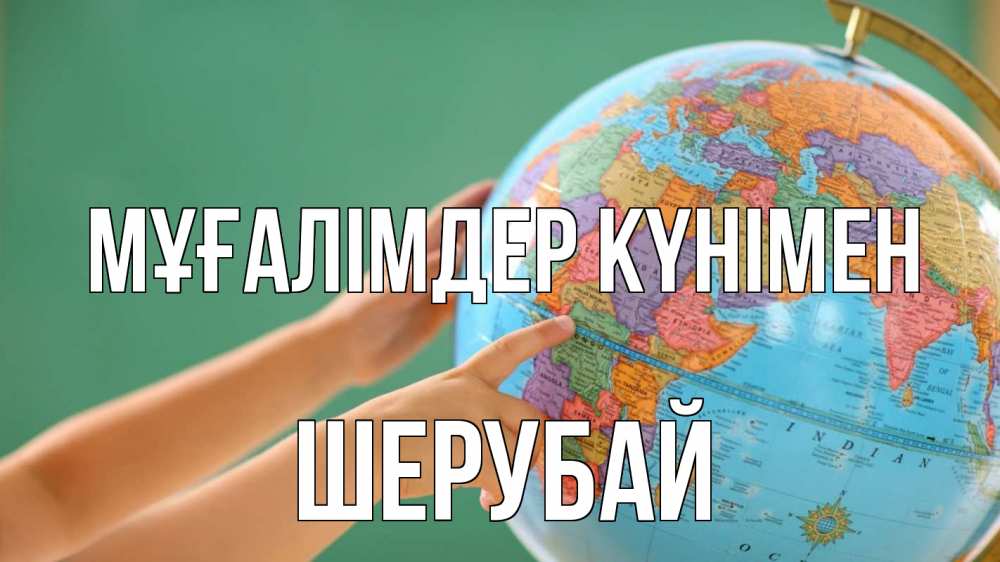 Күн сайын ашық хат с именем, ШЕРУБАЙ Мұғалімдер күнімен с днем учителя Онлайн тегін жүктеп алу тілектері бар керемет карта 
