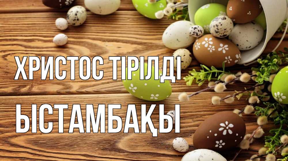 Күн сайын ашық хат с именем, ЫСТАМБАҚЫ Христос тірілді пасха Онлайн тегін жүктеп алу тілектері бар керемет карта 
