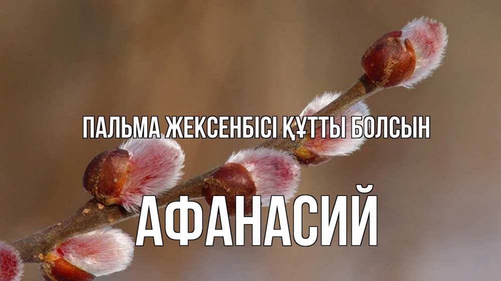 Күн сайын ашық хат с именем, Афанасий Пальма жексенбісі құтты болсын верба Онлайн тегін жүктеп алу тілектері бар керемет карта 