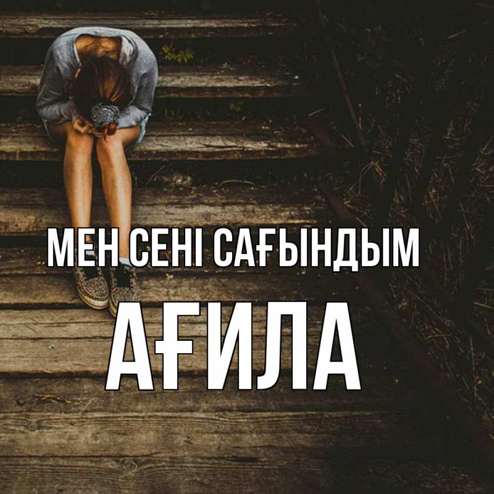 Күн сайын ашық хат с именем, АҒИЛА Мен сені сағындым грущу Онлайн тегін жүктеп алу тілектері бар керемет карта 