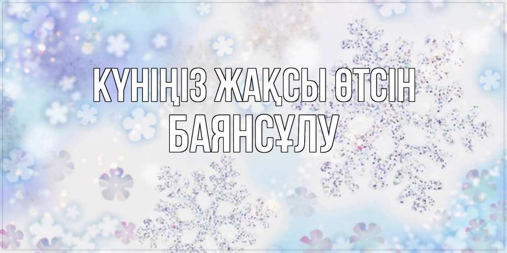 Күн сайын ашық хат с именем, БАЯНСҰЛУ Күніңіз жақсы өтсін снежинки с пожеланиями удачного дня Онлайн тегін жүктеп алу тілектері бар керемет карта 