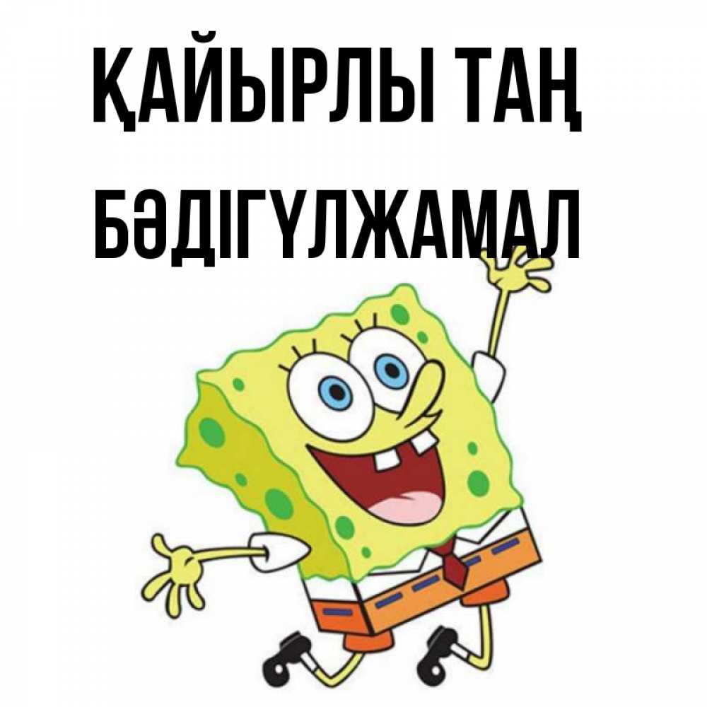 Күн сайын ашық хат с именем, БӘДІГҮЛЖАМАЛ Қайырлы таң улыбающийся спанч Боб Онлайн тегін жүктеп алу тілектері бар керемет карта 