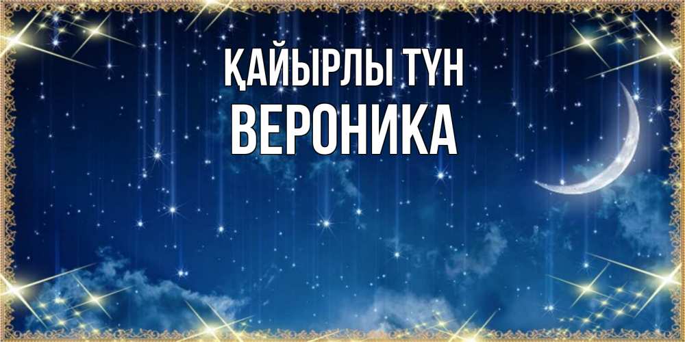 Күн сайын ашық хат с именем, Вероника Қайырлы түн звездопад и месяц на открытках ко сну Онлайн тегін жүктеп алу тілектері бар керемет карта 