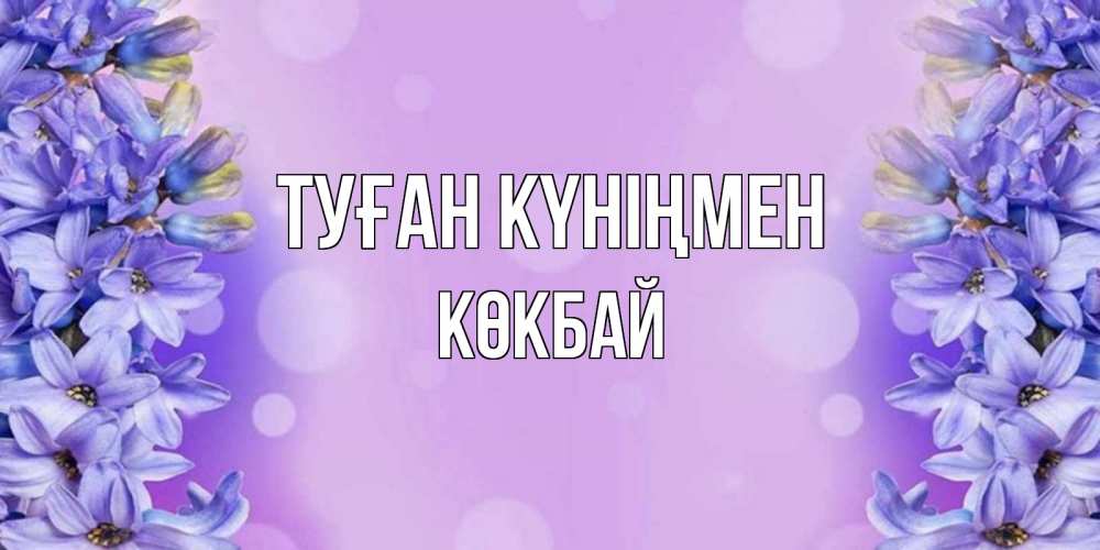 Күн сайын ашық хат с именем, Көкбай Туған күніңмен открытка с сиренью Онлайн тегін жүктеп алу тілектері бар керемет карта 