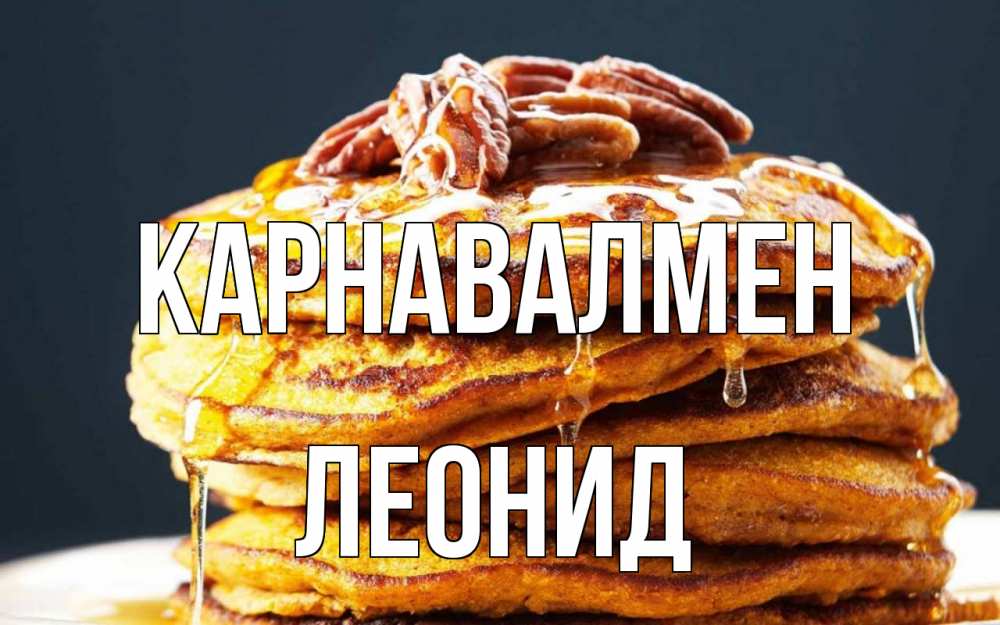 Күн сайын ашық хат с именем, Леонид Карнавалмен блины Онлайн тегін жүктеп алу тілектері бар керемет карта 