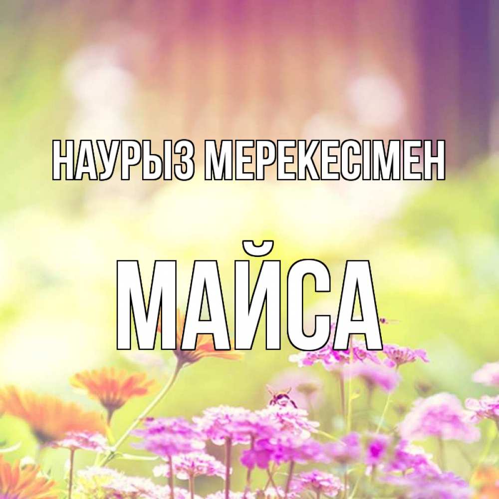 Күн сайын ашық хат с именем, МАЙСА Наурыз мерекесімен цветы весна Онлайн тегін жүктеп алу тілектері бар керемет карта 