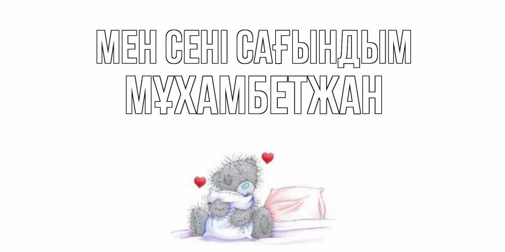 Күн сайын ашық хат с именем, МҰХАМБЕТЖАН Мен сені сағындым мишка Онлайн тегін жүктеп алу тілектері бар керемет карта 