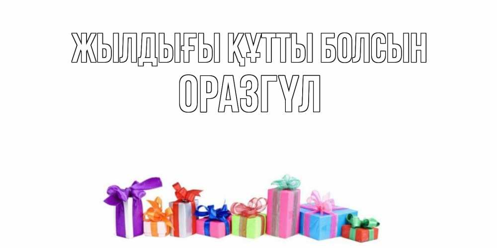 Күн сайын ашық хат с именем, ОРАЗГҮЛ Жылдығы құтты болсын Коробка, Онлайн тегін жүктеп алу тілектері бар керемет карта 