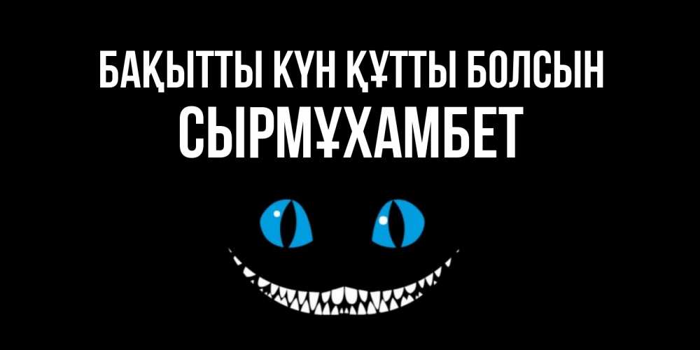 Күн сайын ашық хат с именем, СЫРМҰХАМБЕТ Бақытты күн құтты болсын кот улыбается Онлайн тегін жүктеп алу тілектері бар керемет карта 