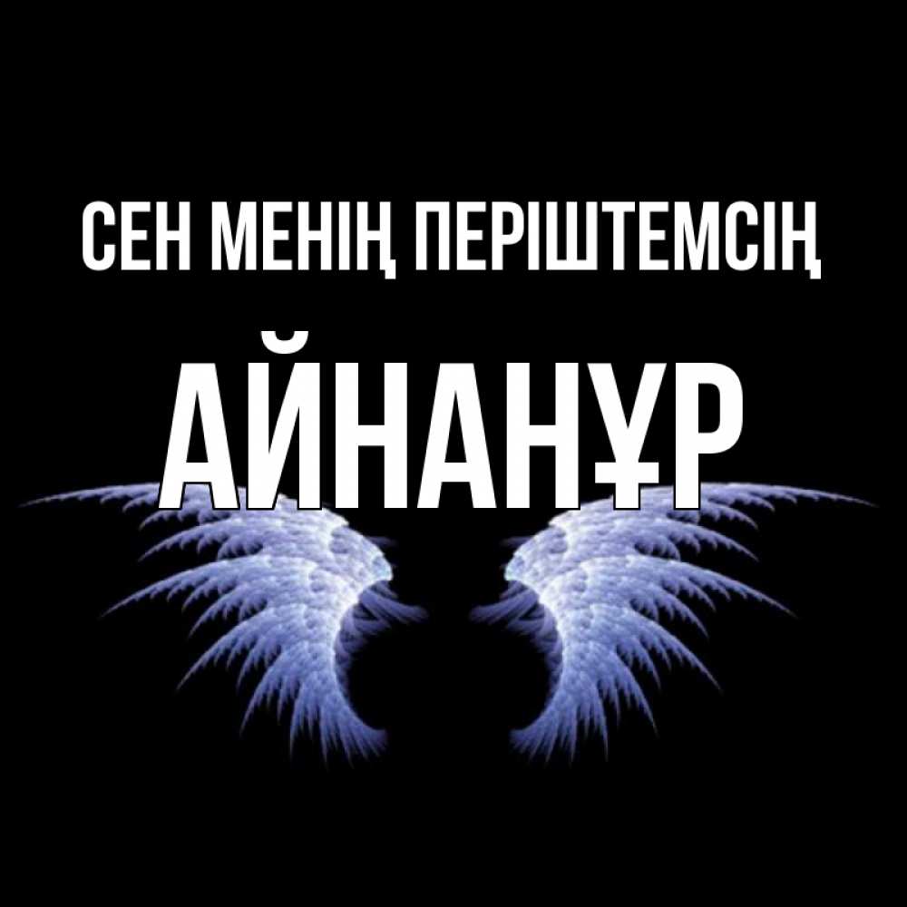 Күн сайын ашық хат с именем, Айнанұр Сен менің періштемсің ангельские крылья на черном фоне Онлайн тегін жүктеп алу тілектері бар керемет карта 