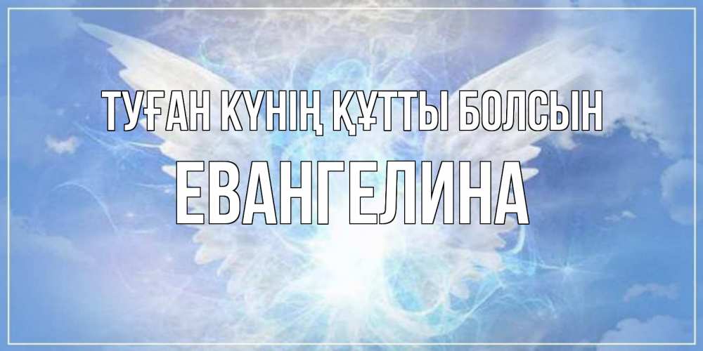 Күн сайын ашық хат с именем, Евангелина Туған күнің құтты болсын Белый ангел на небе 1 Онлайн тегін жүктеп алу тілектері бар керемет карта 