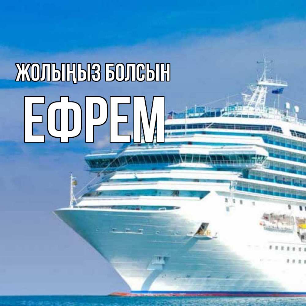 Күн сайын ашық хат с именем, Ефрем Жолыңыз болсын огромный лайнер Онлайн тегін жүктеп алу тілектері бар керемет карта 