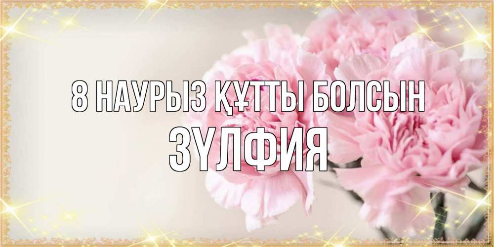 Күн сайын ашық хат с именем, ЗҮЛФИЯ 8 наурыз құтты болсын открытка с розовыми цветами в рамочке с подписью на 8 марта Онлайн тегін жүктеп алу тілектері бар керемет карта 