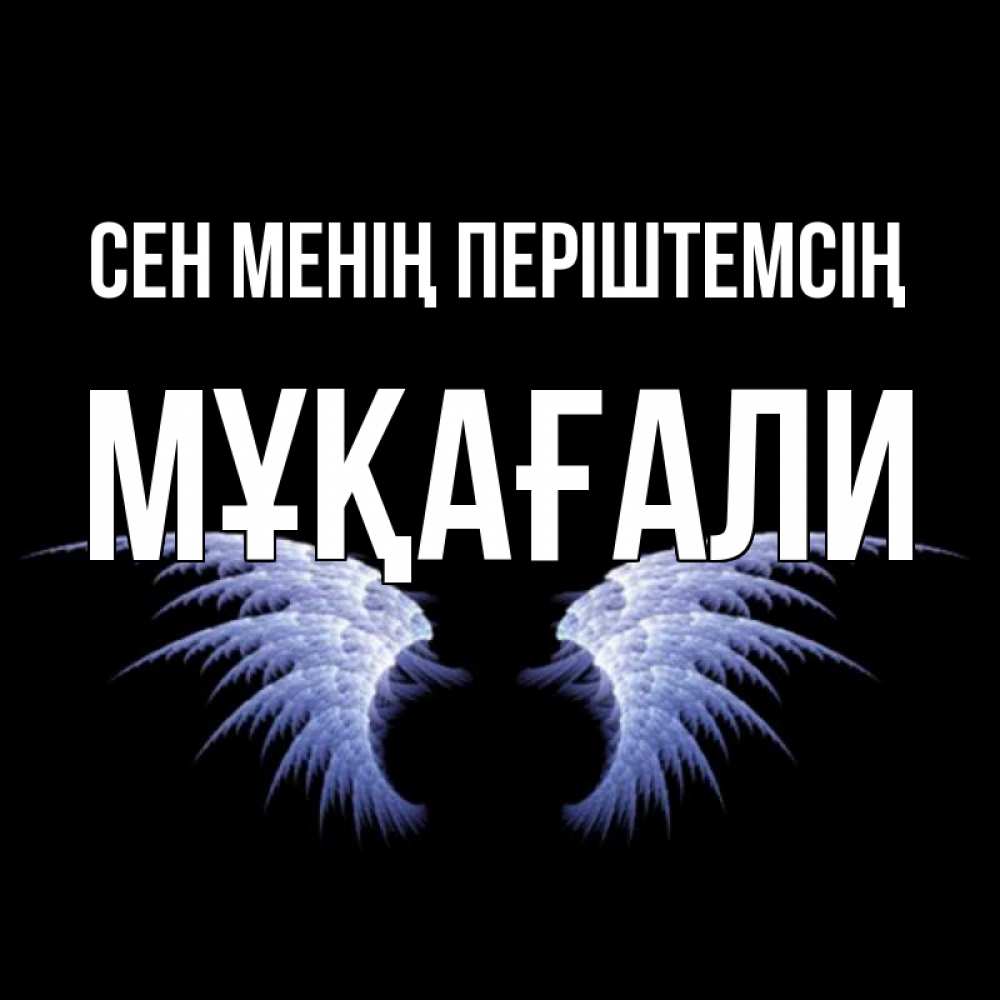 Күн сайын ашық хат с именем, МҰҚАҒАЛИ Сен менің періштемсің ангельские крылья на черном фоне Онлайн тегін жүктеп алу тілектері бар керемет карта 
