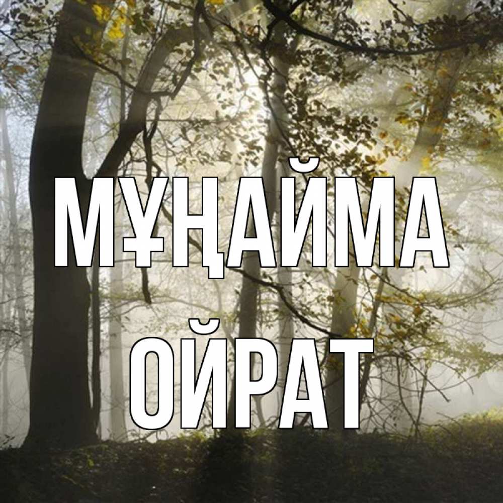 Күн сайын ашық хат с именем, ОЙРАТ Мұңайма лес и свет Онлайн тегін жүктеп алу тілектері бар керемет карта 
