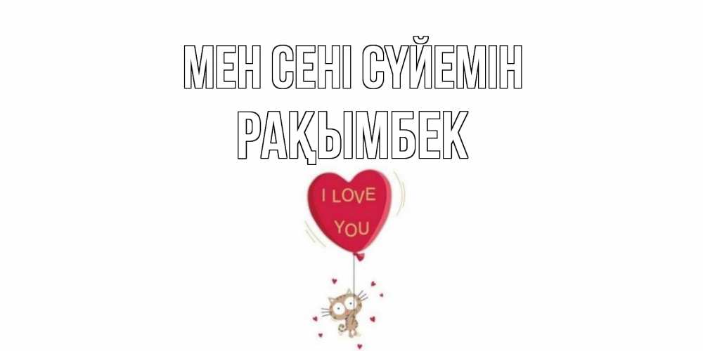 Күн сайын ашық хат с именем, Рақымбек Мен сені сүйемін кот, сердце Онлайн тегін жүктеп алу тілектері бар керемет карта 