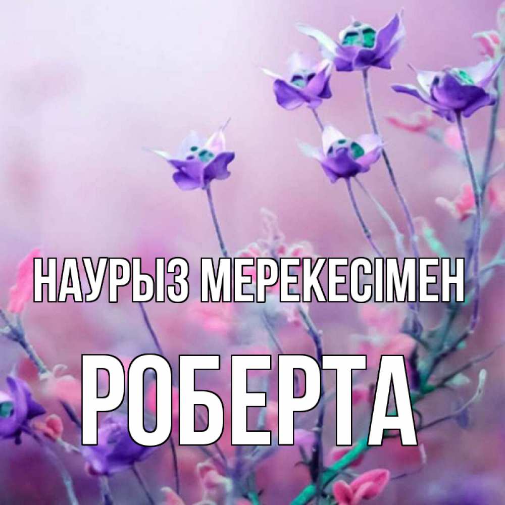 Күн сайын ашық хат с именем, Роберта Наурыз мерекесімен международный женский день 2 Онлайн тегін жүктеп алу тілектері бар керемет карта 