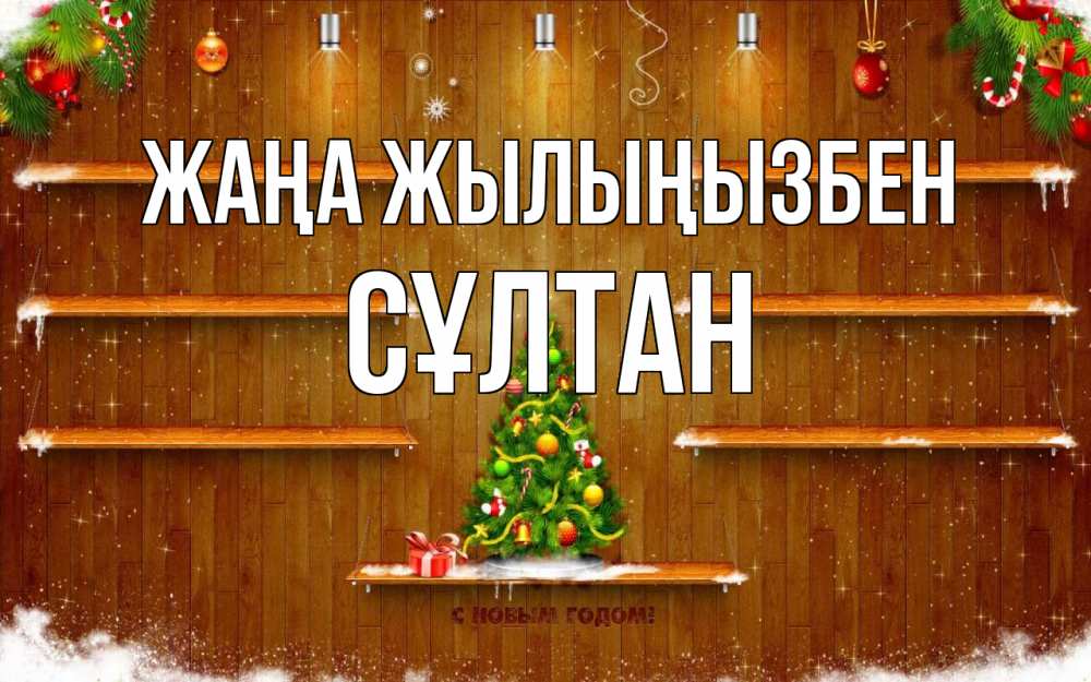 Күн сайын ашық хат с именем, СҰЛТАН Жаңа жылыңызбен с новым годом Онлайн тегін жүктеп алу тілектері бар керемет карта 