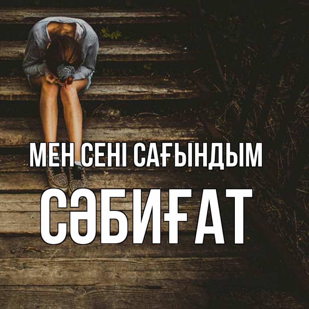 Күн сайын ашық хат с именем, СӘБИҒАТ Мен сені сағындым грущу Онлайн тегін жүктеп алу тілектері бар керемет карта 