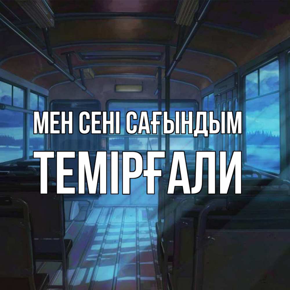 Күн сайын ашық хат с именем, ТЕМІРҒАЛИ Мен сені сағындым тоска Онлайн тегін жүктеп алу тілектері бар керемет карта 