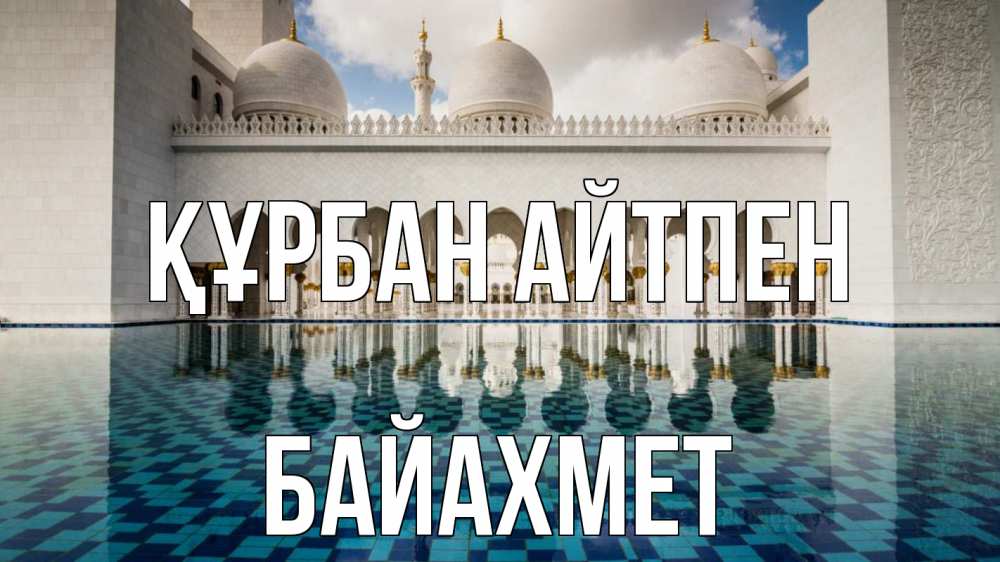 Күн сайын ашық хат с именем, Байахмет Құрбан айтпен мечеть Онлайн тегін жүктеп алу тілектері бар керемет карта 