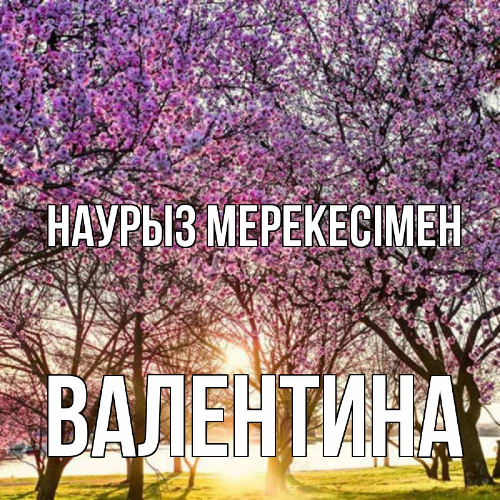 Күн сайын ашық хат с именем, Валентина Наурыз мерекесімен праздник весны наурыз Онлайн тегін жүктеп алу тілектері бар керемет карта 
