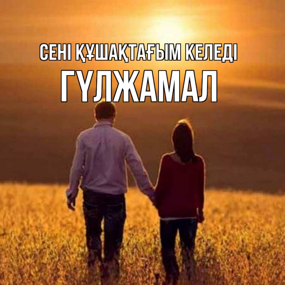 Күн сайын ашық хат с именем, ГҮЛЖАМАЛ сені құшақтағым келеді оранжевое фото и солнце и небо и настроение Онлайн тегін жүктеп алу тілектері бар керемет карта 