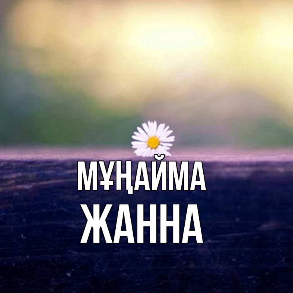 Күн сайын ашық хат с именем, ЖАННА Мұңайма красота Онлайн тегін жүктеп алу тілектері бар керемет карта 