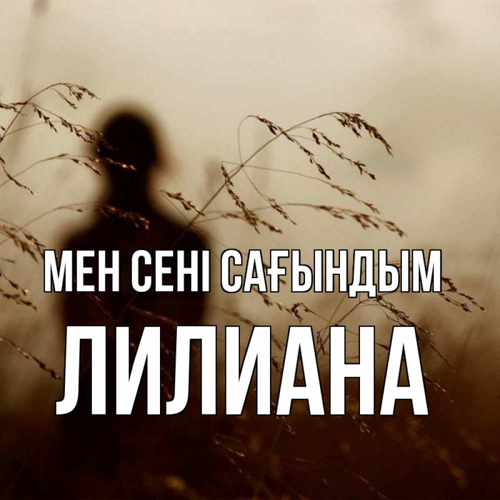 Күн сайын ашық хат с именем, Лилиана Мен сені сағындым силуэт девушки Онлайн тегін жүктеп алу тілектері бар керемет карта 