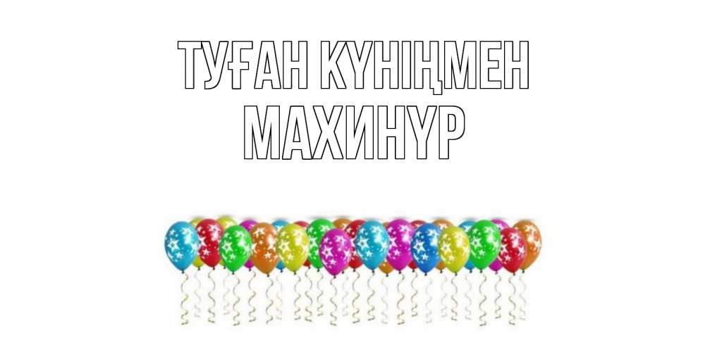 Күн сайын ашық хат с именем, МАХИНҮР Туған күніңмен Воздушные шары, звезды Онлайн тегін жүктеп алу тілектері бар керемет карта 