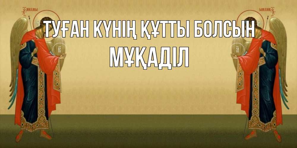 Күн сайын ашық хат с именем, МҰҚАДІЛ Туған күнің құтты болсын христианство, праздники, день ангела Онлайн тегін жүктеп алу тілектері бар керемет карта 