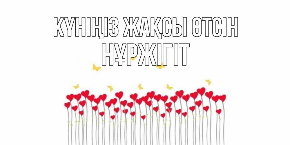 Күн сайын ашық хат с именем, НҰРЖІГІТ Күніңіз жақсы өтсін открытка отличного дня с сердечками Онлайн тегін жүктеп алу тілектері бар керемет карта 