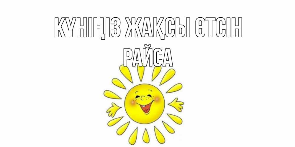 Күн сайын ашық хат с именем, РАЙСА Күніңіз жақсы өтсін открытка на каждый день Онлайн тегін жүктеп алу тілектері бар керемет карта 
