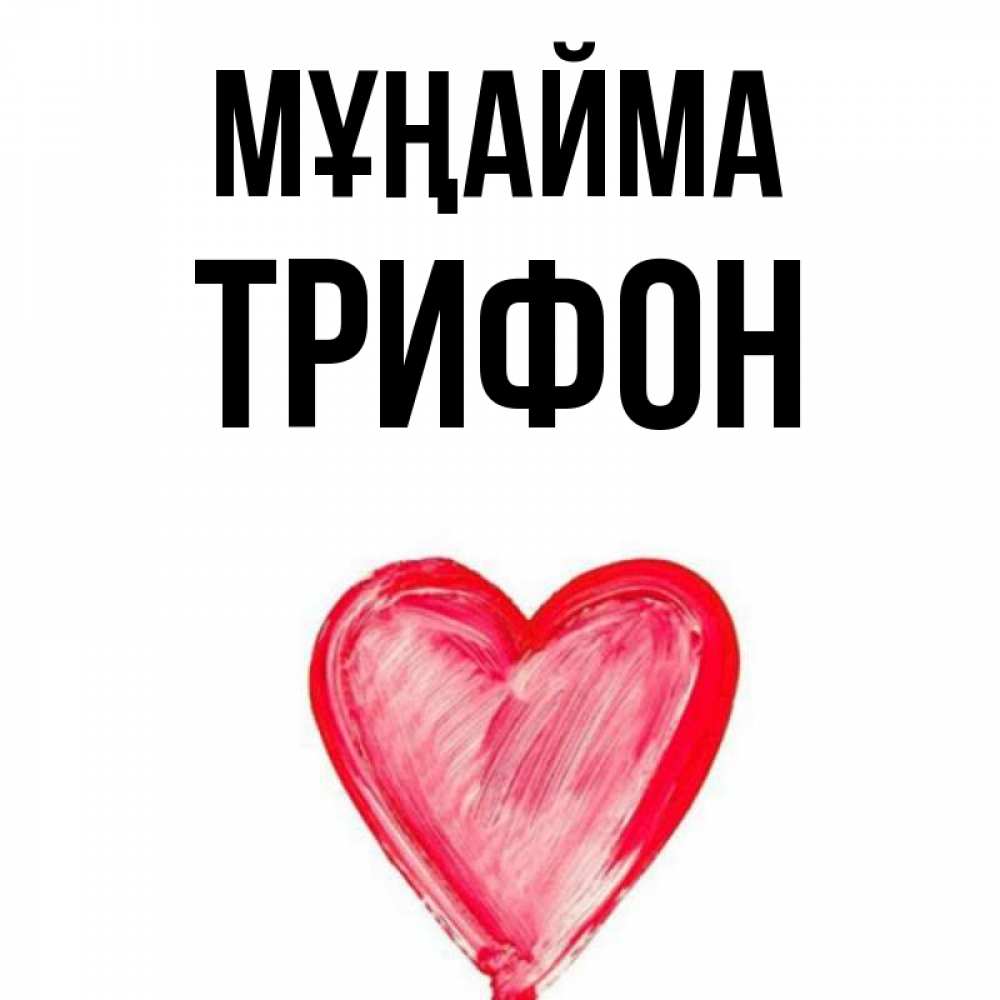 Күн сайын ашық хат с именем, Трифон Мұңайма сердечко Онлайн тегін жүктеп алу тілектері бар керемет карта 